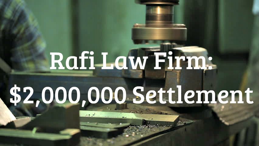 Rafi Law Firm Recovers $2,000,000 for Victim of Machine Malfunction in Product Liability Case